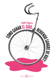 Cómo ganar el Giro bebiendo sangre de buey, Ander Izagirre - LIBROS DEL K.O
