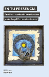 NARCEA En tu presencia: Oración, consciencia y meditación, Jesús Angel Fernández Arrieta