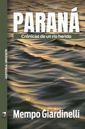 PARANA:CRONICAS DE UN RIO HERIDO.(HISTORIA URGENTE), Mempo Giardinelli - MAREA