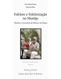 Folclore e Folclorização no Montijo - Trânsitos e Encontros da Música e da Dança, Jorge Castro Ribeiro e Maria do Rosário Pestana - EDIÇOES COLIBRI