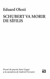 Schubert va morir de sífilis. Premi Sant Cugat a la memòria de Gabriel Ferrater, EDICIONS 62