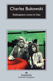 Shakespeare nunca lo hizo, Charles Bukowski - ANAGRAMA