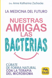 MACRO EDICIONES, Nuestras amigas las bacterias: Curate forma natural terapia
