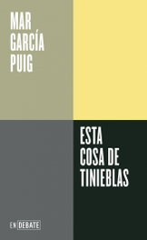 DEBATE, Esta cosa de tinieblas - Mar García Puig