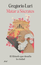 Matar a Sócrates, Gregorio Luri - ARIEL