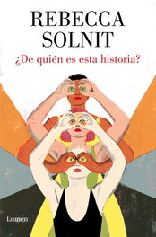¿De quién es esta historia?, Rebecca Solnit - LUMEN