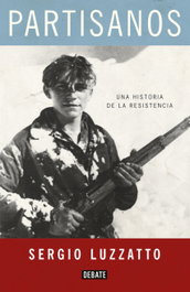 Partisanos: Una historia de la resistencia, Sergio Luzzatto - DEBATE