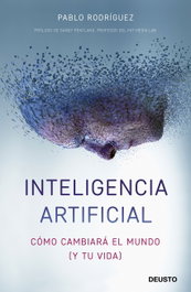 INTELIGENCIA ARTIFICIAL: COMO CAMBIARA EL MUNDO (Y TU VIDA), Pablo Rodríguez Rodríguez - DEUSTO
