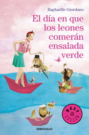 EL DÍA EN QUE LOS LEONES COMERÁN ENSALADA VERDE, Raphaëlle Giordano - DEBOLSILLO