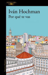 Por qué te vas, Ivan Hochman - Alfaguara