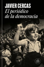 El periódico de la democracia, Javier Cercas - RANDOM HOUSE