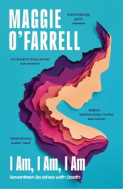 I Am, I Am, I Am: Seventeen Brushes With Death, Maggie O'Farrell - HEADLINE PUBLISHING GROUP