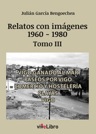 Relatos de Vigo con imágenes (1960-1980) Tomo III, Julián Garcia Bengoechea - VIVELIBRO
