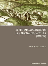 El sistema aduanero en la Corona de Castilla (1550-1700), Ángel Alloza Aparicio - UNIV.VALLADOLID