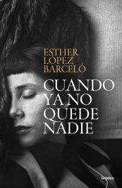 Cuando ya no quede nadie, Esther López Barceló - Grijalbo