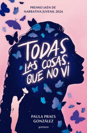 Todas las cosas que no vi, Paula Praes González - MONTENA