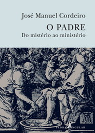 O PADRE - DO MISTÉRIO AO MINISTÉRIO, José Manuel Cordeiro - PEDRA ANGULAR
