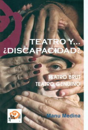 Teatro y...¿discapacidad?:teatro brut-teatro genuino, Manuel Medina Alfonso - Ñaque editora