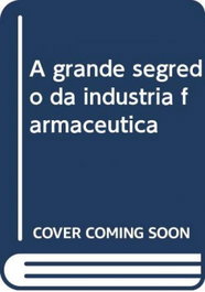 A grande segredo da industria farmaceutica, Philippe Pignarre