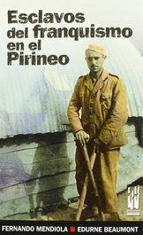 Esclavos del franquismo en el Pirineo, Mendiola Gonzalo, Fernando/Beaumont, Edurne - TXALAPARTA