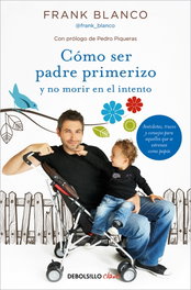DEBOLSILLO CóMO SER PADRE PRIMERIZO Y NO MORIR EN EL INTENTO, Frank Blanco