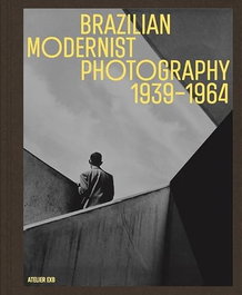 Brazilian modernist photography:1939-1964, AA.VV. - EXB ATELIER