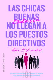 Las chicas buenas todavía no llegan a los puestos directivos, Lois P. Frankel - OBELISCO EDICIONES