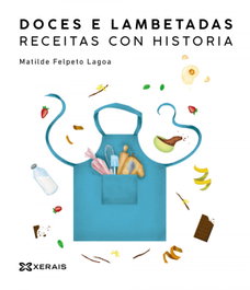 XERAIS, Doces e lambetadas. Receitas con historia - Matilde Felpeto Lagoa