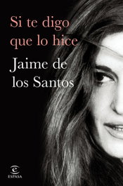 Si te digo que lo hice, Jaime M. de los Santos - ESPASA CALPE