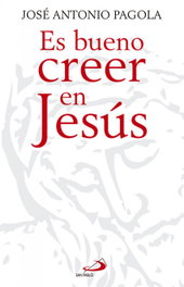 Es bueno creer en Jesús, José Antonio Pagola - SAN PABLO EDITORIAL
