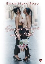 Siempre fui una mujer fatal, Erika Moya Pozo - EDICIONES ARCANAS