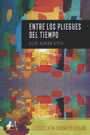 Entre los pliegues del tiempo, Luis Aznar Otin - EDITORIAL ADARVE