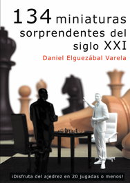 134 miniaturas sorprendentes del siglo XXI, Daniel Elguezabal Varela - LA CASA DE AJEDREZ