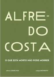 ALFREDO COSTA: O QUE ESTÁ MORTO NÃO PODE MORRER, Alfredo Costa - EDITORA CIDADE NUA