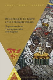 Resistencia de los negros en la Venezuela colonial, Jean-Pierre Tardieu - IBEROAMERICANA - VERVUERT