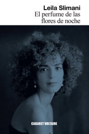 El perfume de las flores de noche, Leila Slimani - CABARET VOLTAIRE
