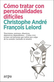 Cómo tratar con personalidades difíciles, Christophe André - ARPA EDITORES