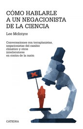 Cómo hablarle a un negacionista de la ciencia, Lee McIntyre - CATEDRA