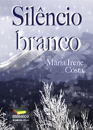 Silêncio Branco, Maria Irene Costa - MOSAICO DE PALAVRAS EDITORA