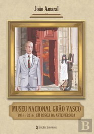 MUSEU NACIONAL GRÃO VASCO 1916-2016, João Amaral - EDIÇOES ESGOTADAS