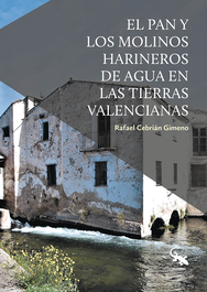El pan y los molinos harineros de agua en las tierras valencianas, Rafael Cebrián Gimeno - SARGANTANA EDITORIAL