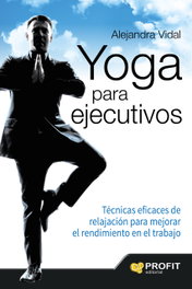 Yoga Para Ejecutivos, Alejandra Vidal - PROFIT