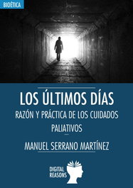 LOS ÚLTIMOS DÍAS. RAZÓN Y PRÁCTICA DE LOS CUIDADOS PALIATIVOS, Manuel Serrano Martínez - DIGITAL REASONS