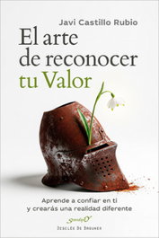 Arte de reconocer tu valor: aprende a confiar en ti, Javier Castillo Rubio - Desclee de Brouwer