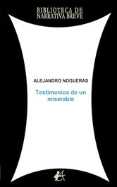 Testimonios de un miserable, Alejandro Nogueras - Editorial Adarve