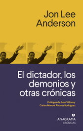 El dictador, los demonios y otras crónicas, Jon Lee Anderson - ANAGRAMA