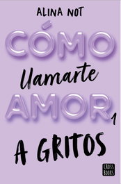 Cómo llamarte amor 1. A gritos, Alina Not - CROSSBOOKS
