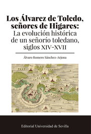 Los Álvarez de Toledo, señores de Higares, Álvaro Romero Sánchez-Arjona - UNIVERSIDAD DE SEVILLA