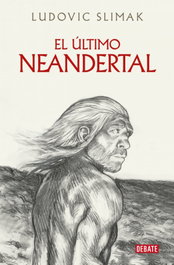 El último Neandertal, Ludovic Slimak - DEBATE