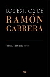 Los exilios de Ramón Cabrera, Conxa Rodríguez Vives - PRENSAS UNIV.ZARAGOZA